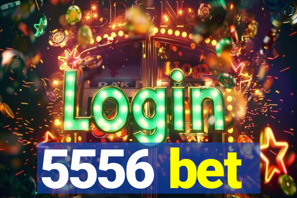 5556 bet
